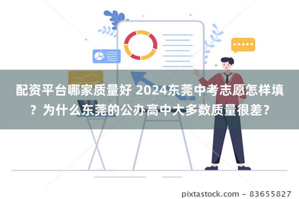 配资平台哪家质量好 2024东莞中考志愿怎样填？为什么东莞的公办高中大多数质量很差？