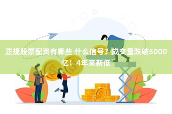 正规股票配资有哪些 什么信号？成交量跌破5000亿！4年来新低